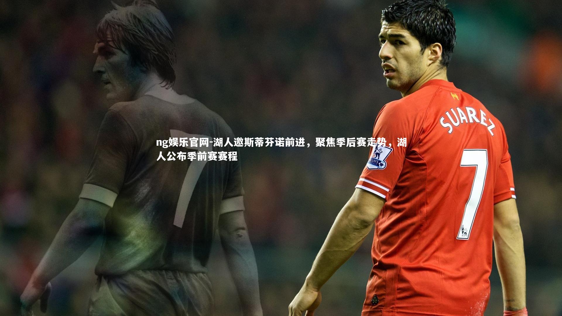 湖人邀斯蒂芬诺前进，聚焦季后赛走势，湖人公布季前赛赛程