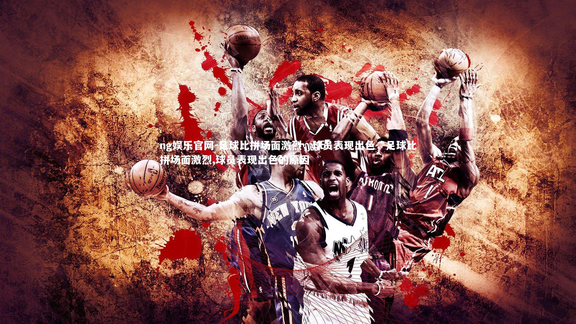 足球比拼场面激烈，球员表现出色，足球比拼场面激烈,球员表现出色的原因