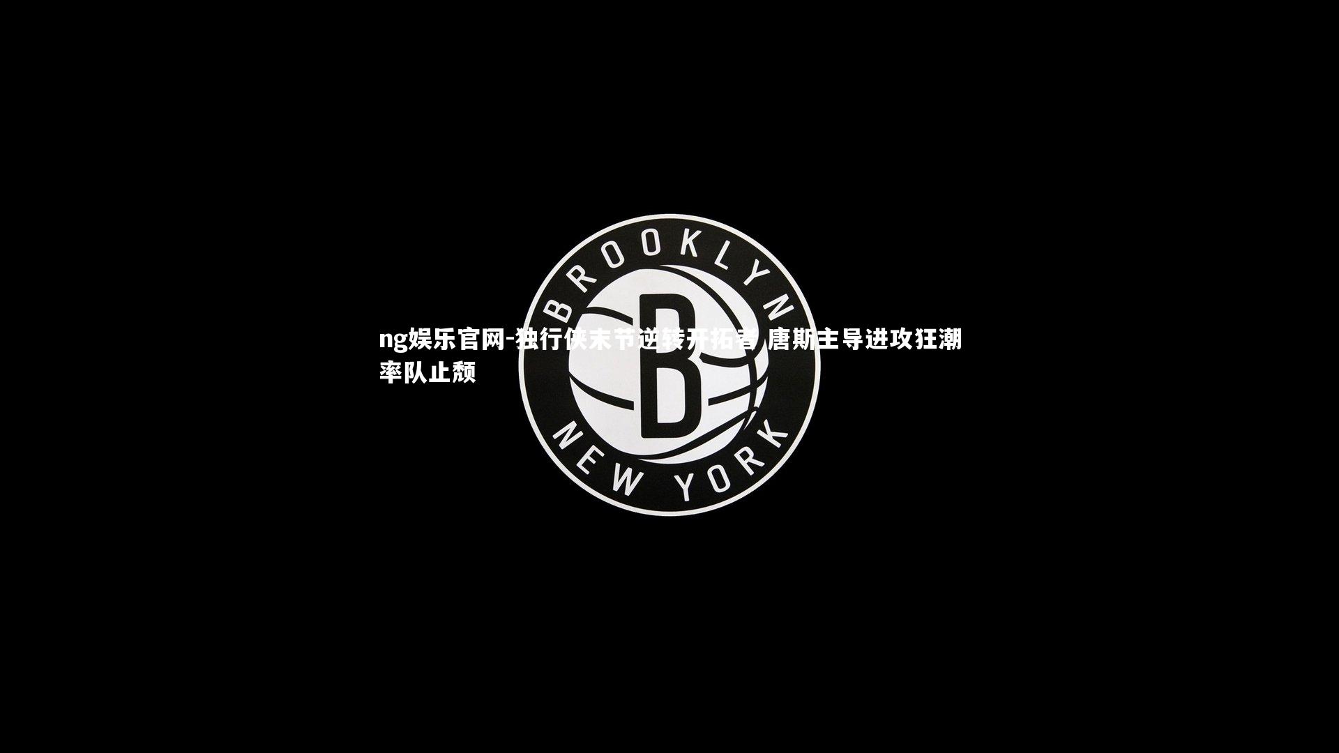 独行侠末节逆转开拓者 唐斯主导进攻狂潮率队止颓