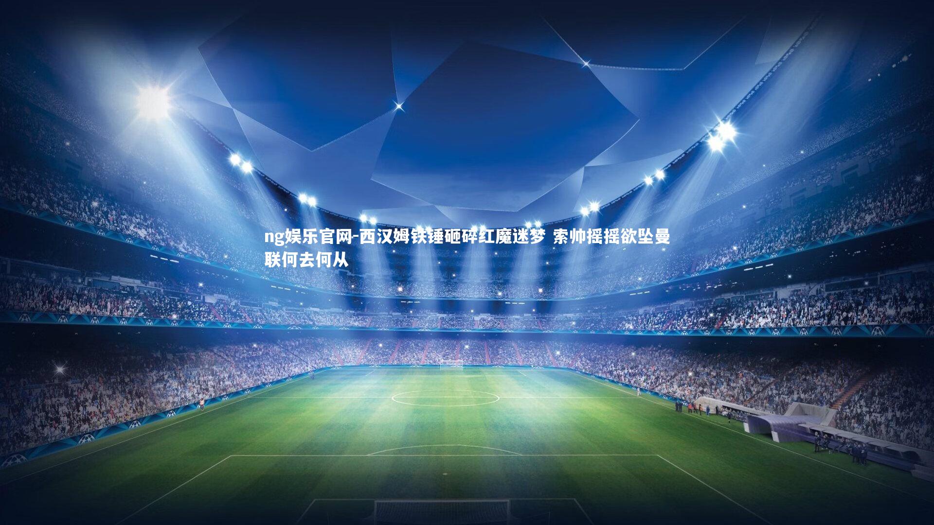 西汉姆铁锤砸碎红魔迷梦 索帅摇摇欲坠曼联何去何从