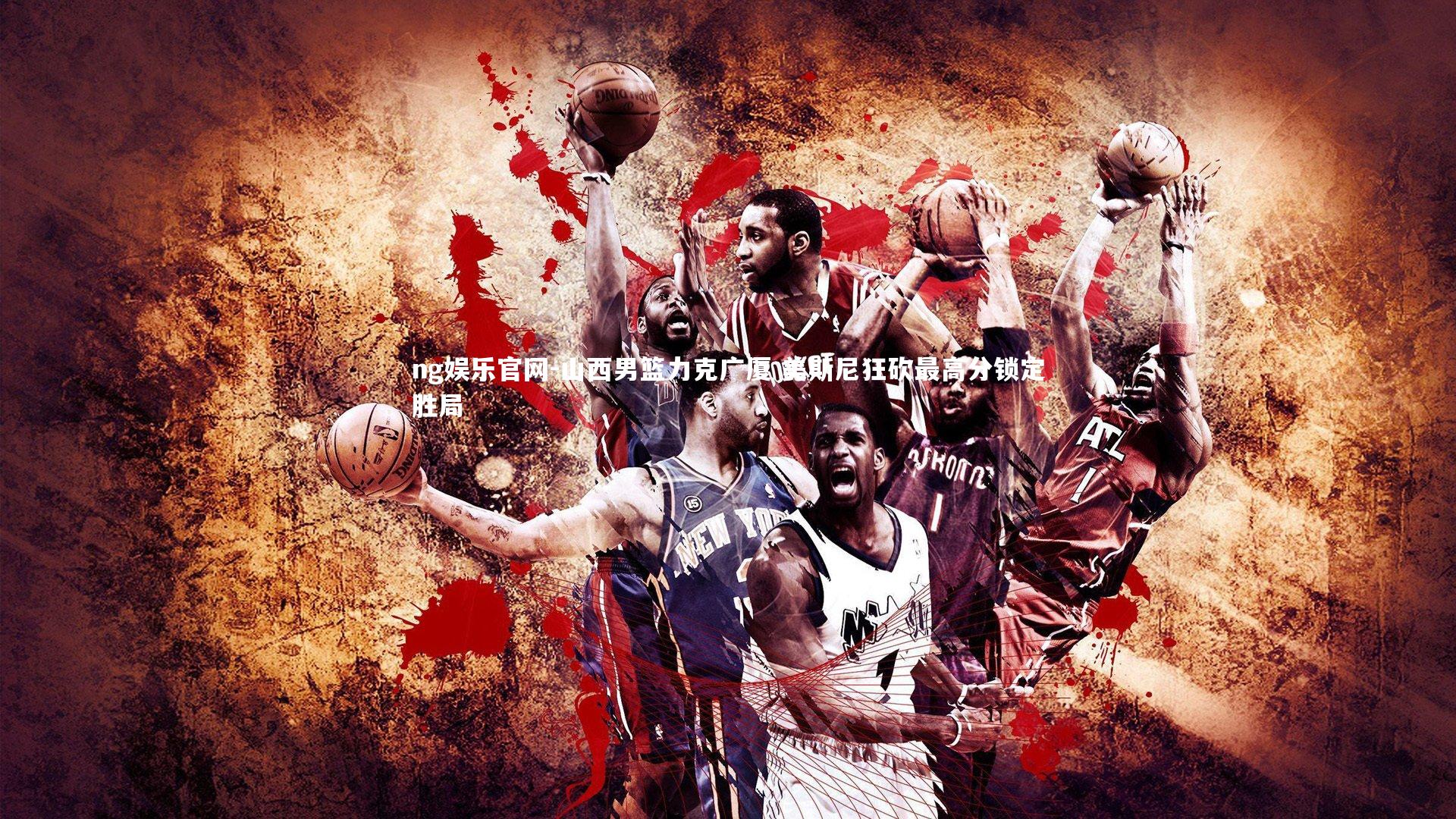 山西男篮力克广厦 美斯尼狂砍最高分锁定胜局