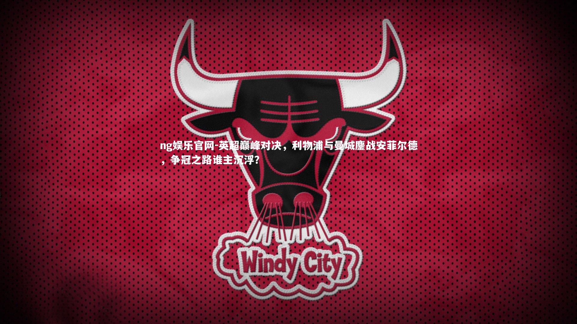 ng娱乐官网-英超巅峰对决，利物浦与曼城鏖战安菲尔德，争冠之路谁主沉浮？