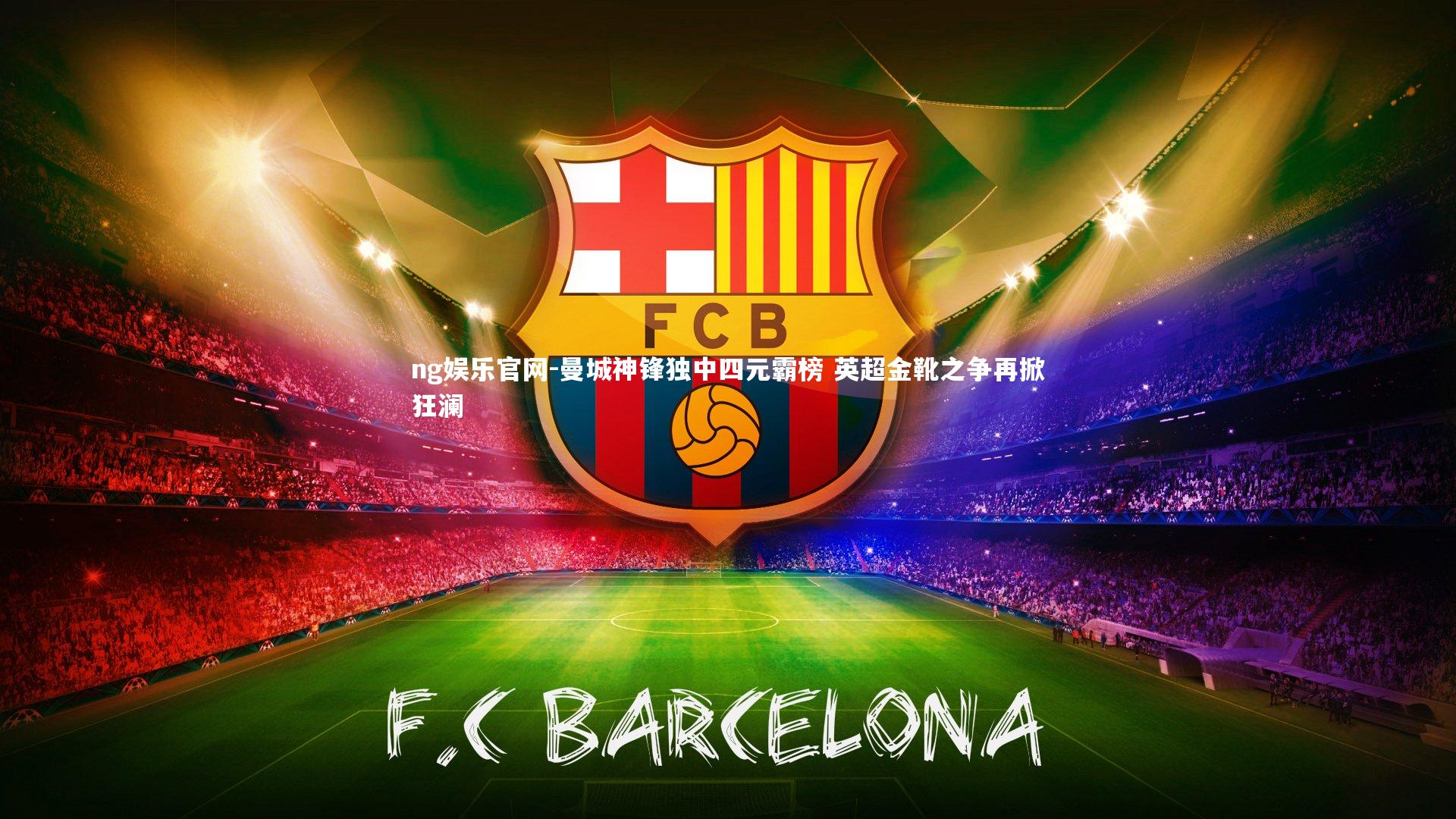 曼城神锋独中四元霸榜 英超金靴之争再掀狂澜